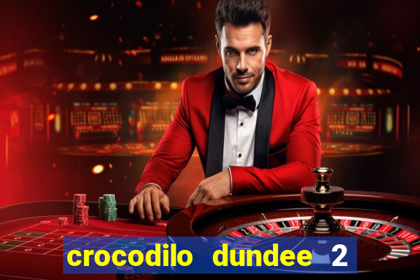 crocodilo dundee 2 filme completo dublado